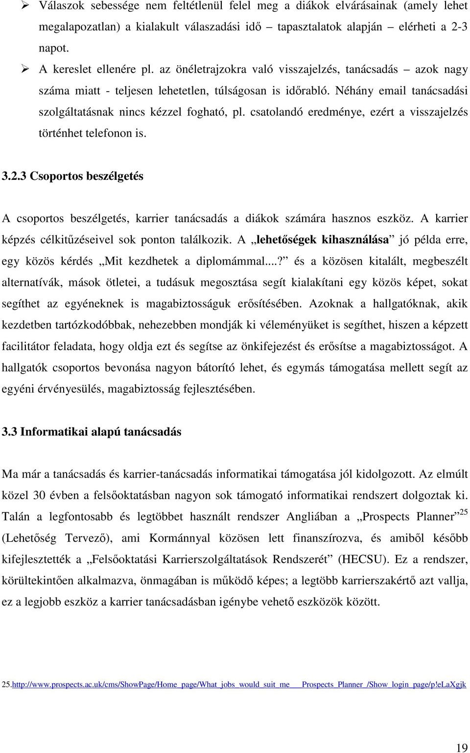 csatolandó eredménye, ezért a visszajelzés történhet telefonon is. 3.2.3 Csoportos beszélgetés A csoportos beszélgetés, karrier tanácsadás a diákok számára hasznos eszköz.