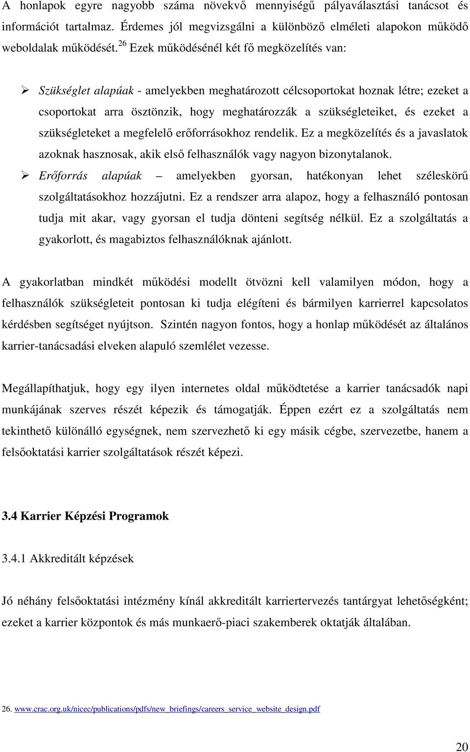 ezeket a szükségleteket a megfelelő erőforrásokhoz rendelik. Ez a megközelítés és a javaslatok azoknak hasznosak, akik első felhasználók vagy nagyon bizonytalanok.