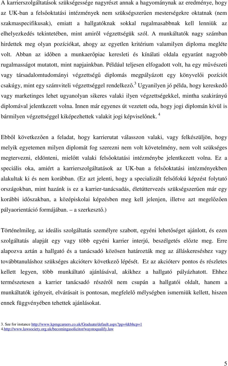 A munkáltatók nagy számban hirdettek meg olyan pozíciókat, ahogy az egyetlen kritérium valamilyen diploma megléte volt.