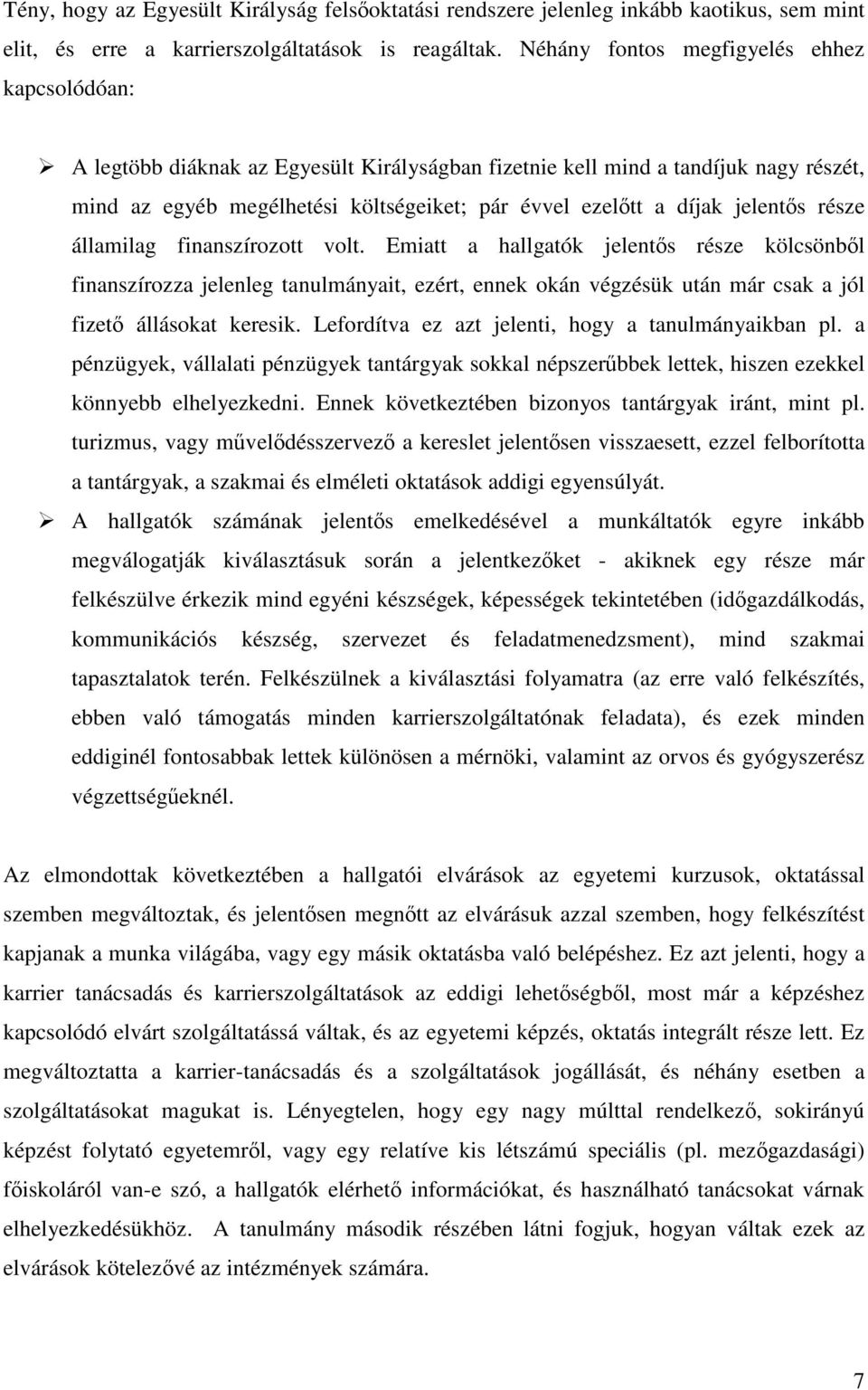 jelentős része államilag finanszírozott volt. Emiatt a hallgatók jelentős része kölcsönből finanszírozza jelenleg tanulmányait, ezért, ennek okán végzésük után már csak a jól fizető állásokat keresik.