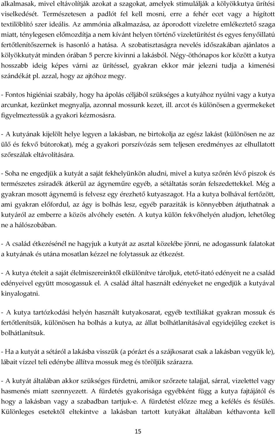 Az ammónia alkalmazása, az áporodott vizeletre emlékeztető szaga miatt, ténylegesen előmozdítja a nem kívánt helyen történő vizeletürítést és egyes fenyőillatú fertőtlenítőszernek is hasonló a hatása.