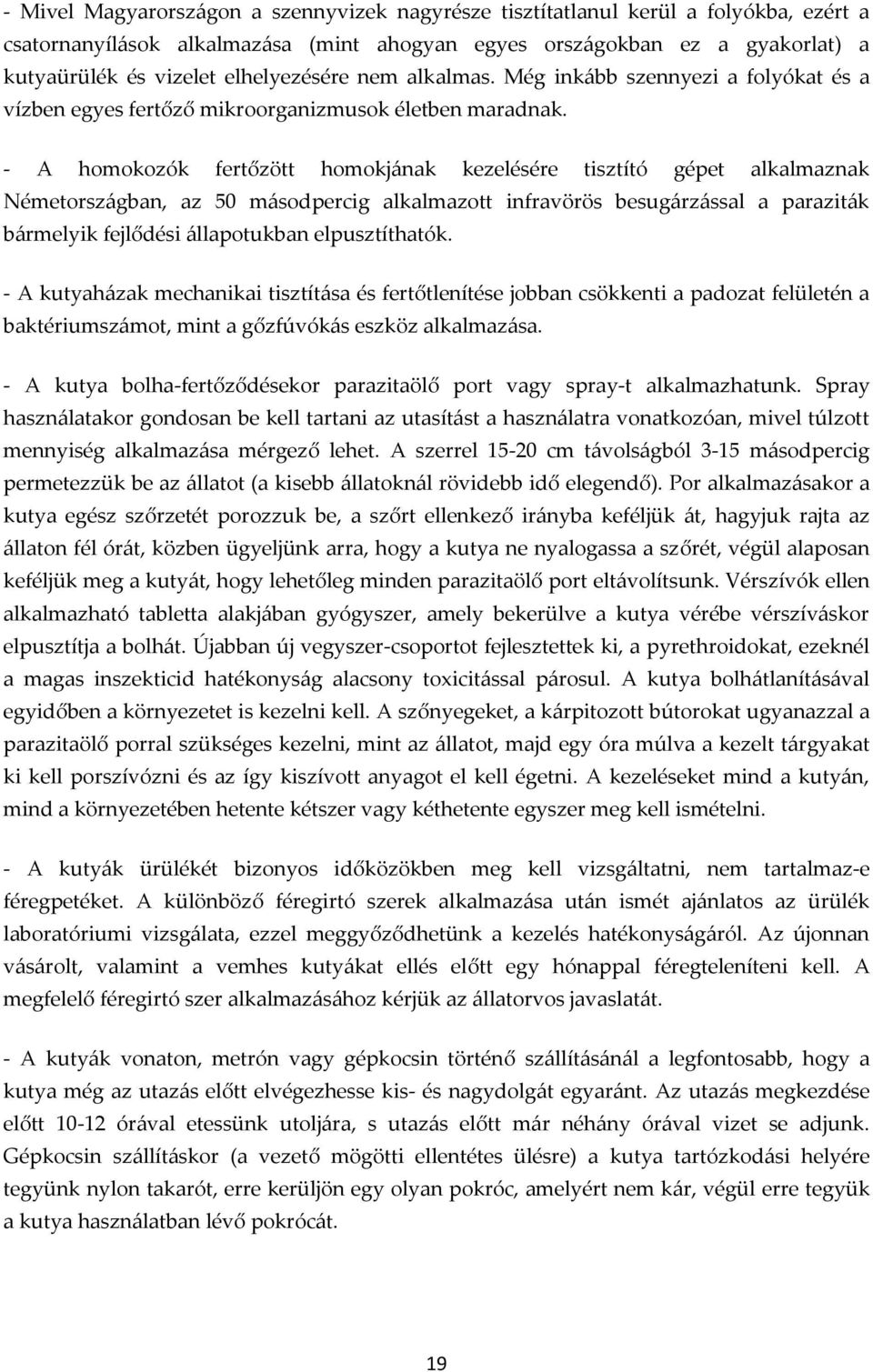 - A homokozók fertőzött homokjának kezelésére tisztító gépet alkalmaznak Németországban, az 50 másodpercig alkalmazott infravörös besugárzással a paraziták bármelyik fejlődési állapotukban