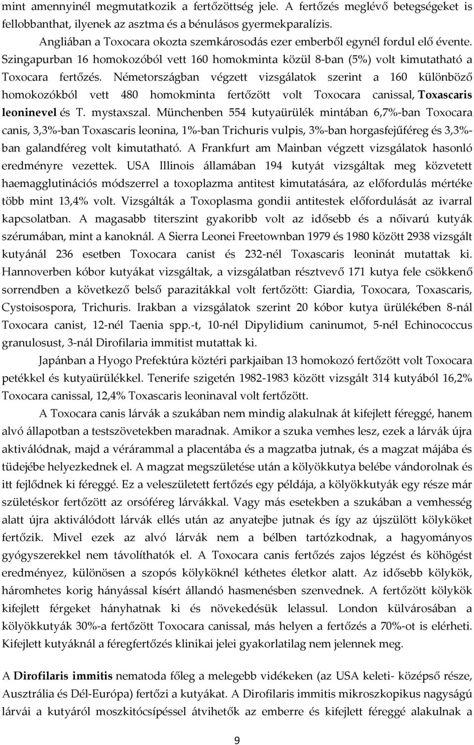 Németországban végzett vizsgálatok szerint a 160 különböző homokozókból vett 480 homokminta fertőzött volt Toxocara canissal, Toxascaris leoninevel és T. mystaxszal.