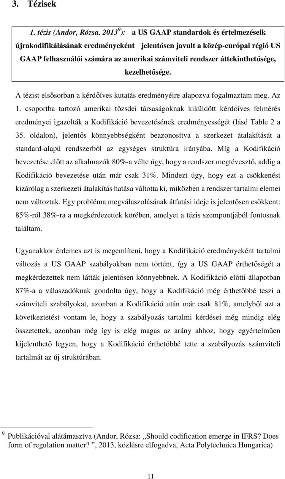 rendszer áttekinthetősége, kezelhetősége. A tézist elsősorban a kérdőíves kutatás eredményéire alapozva fogalmaztam meg. Az 1.