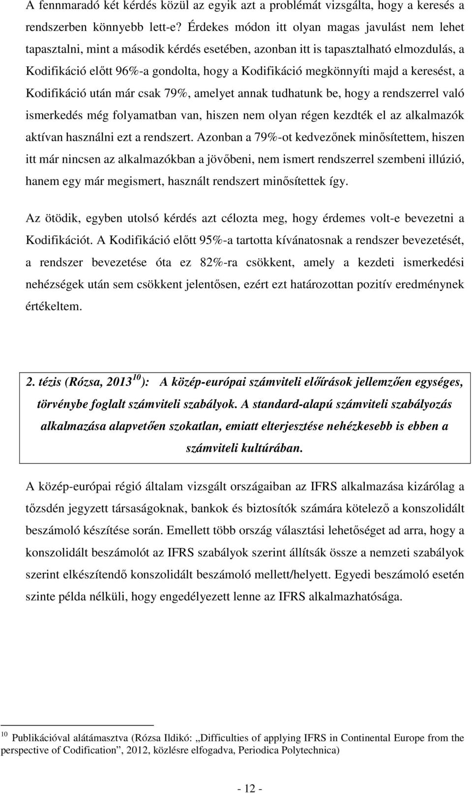 megkönnyíti majd a keresést, a Kodifikáció után már csak 79%, amelyet annak tudhatunk be, hogy a rendszerrel való ismerkedés még folyamatban van, hiszen nem olyan régen kezdték el az alkalmazók