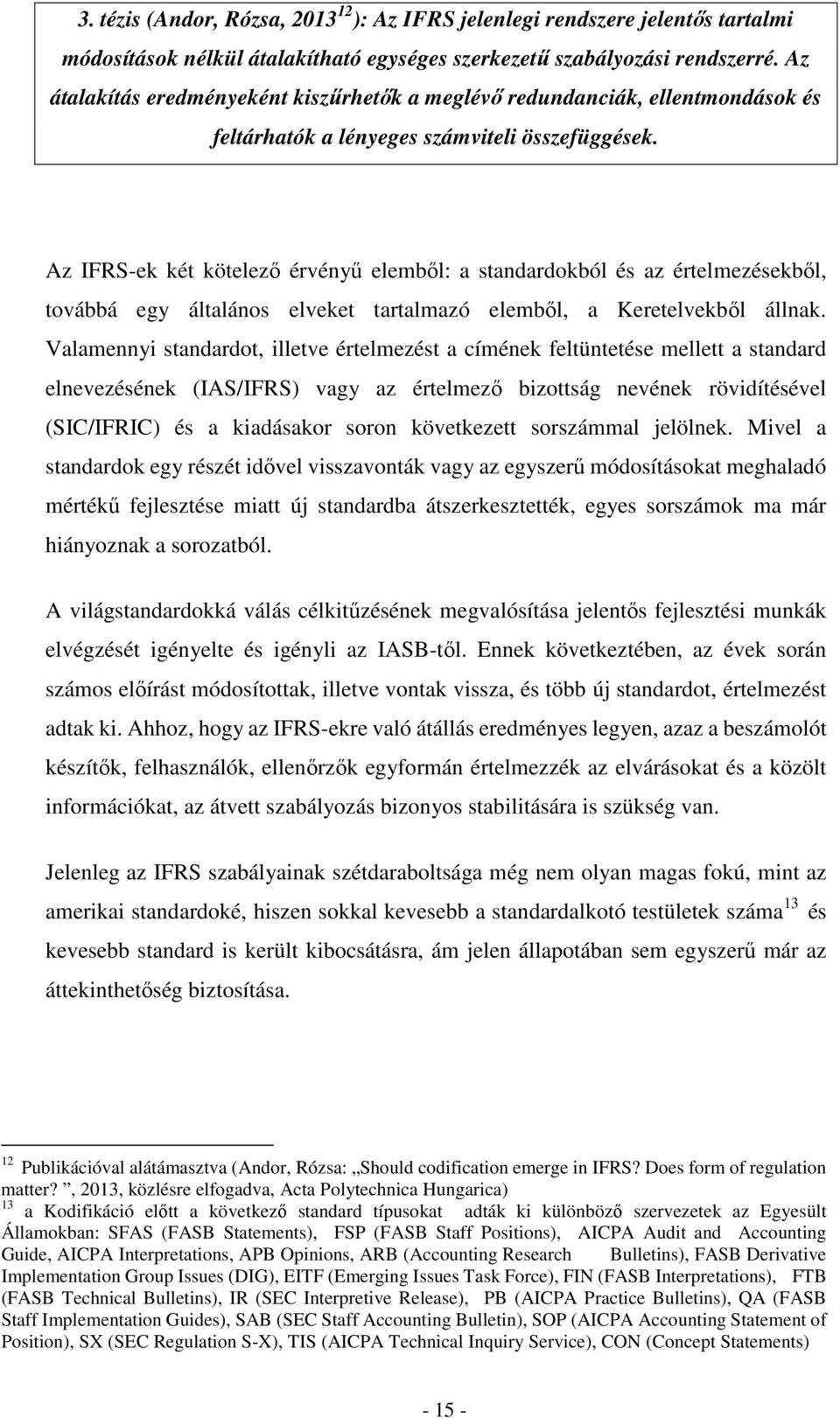 Az IFRS-ek két kötelező érvényű elemből: a standardokból és az értelmezésekből, továbbá egy általános elveket tartalmazó elemből, a Keretelvekből állnak.