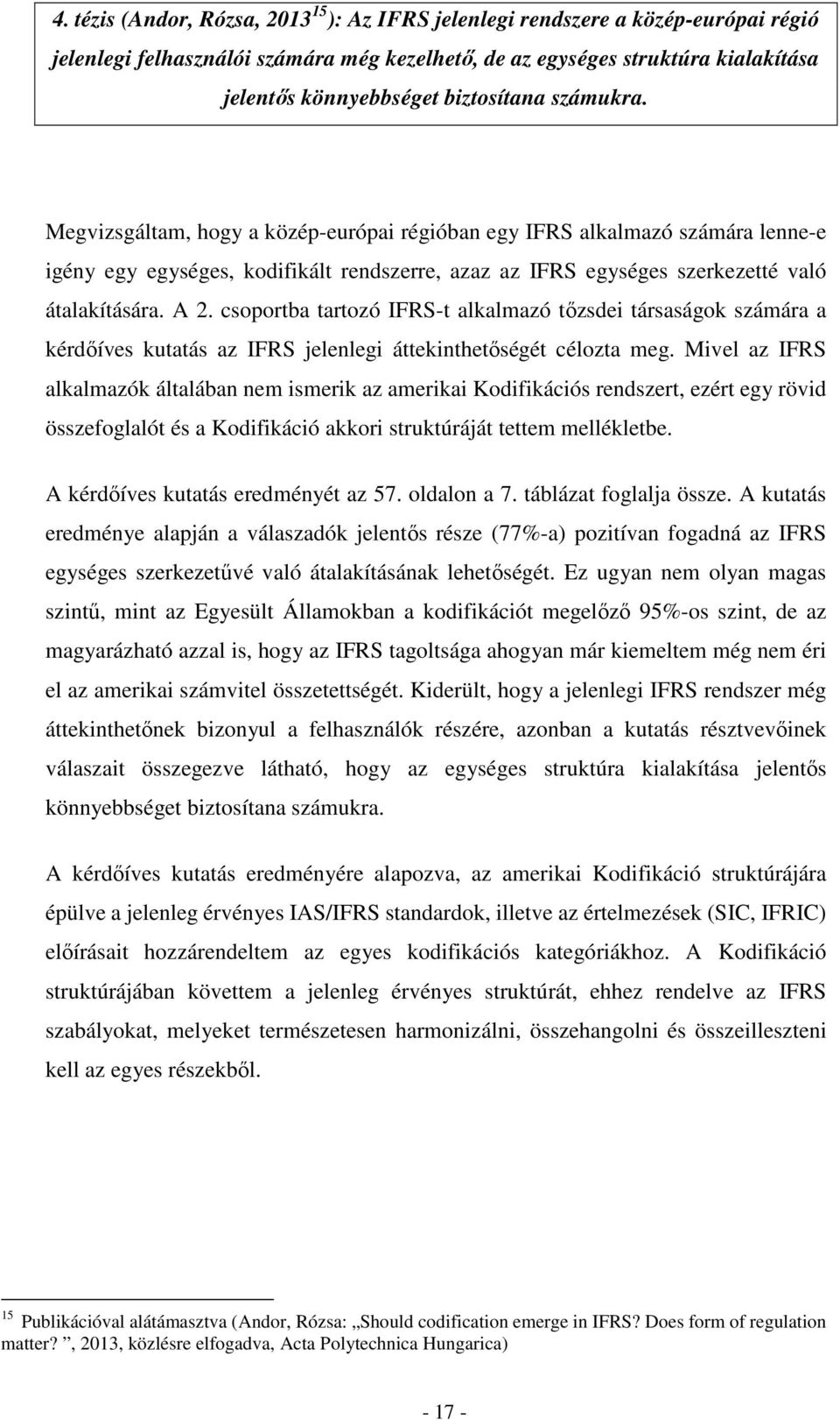 A 2. csoportba tartozó IFRS-t alkalmazó tőzsdei társaságok számára a kérdőíves kutatás az IFRS jelenlegi áttekinthetőségét célozta meg.