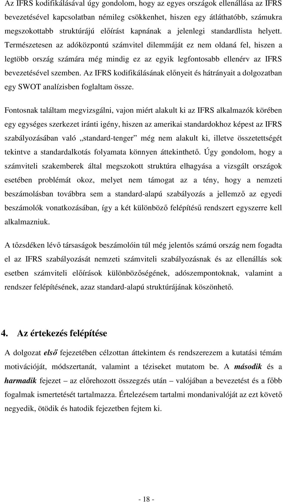 Természetesen az adóközpontú számvitel dilemmáját ez nem oldaná fel, hiszen a legtöbb ország számára még mindig ez az egyik legfontosabb ellenérv az IFRS bevezetésével szemben.