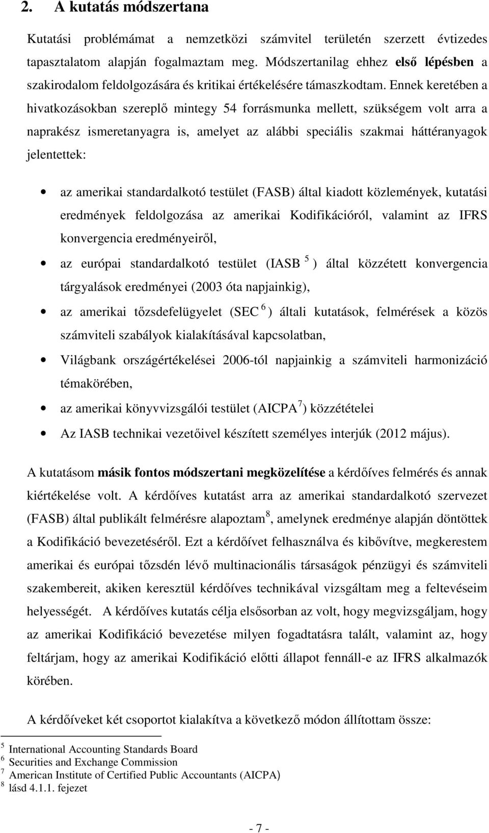 Ennek keretében a hivatkozásokban szereplő mintegy 54 forrásmunka mellett, szükségem volt arra a naprakész ismeretanyagra is, amelyet az alábbi speciális szakmai háttéranyagok jelentettek: az