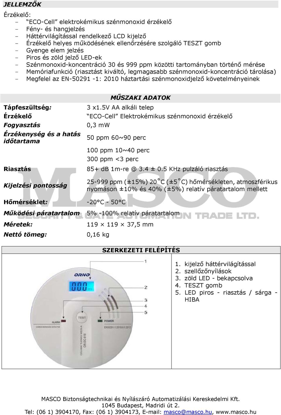 tárolása) - Megfelel az EN-50291-1: 2010 háztartási szénmonoxidjelző követelményeinek Tápfeszültség: Érzékelő Fogyasztás Érzékenység és a hatás időtartama Riasztás Kijelzési pontosság MŰSZAKI ADATOK