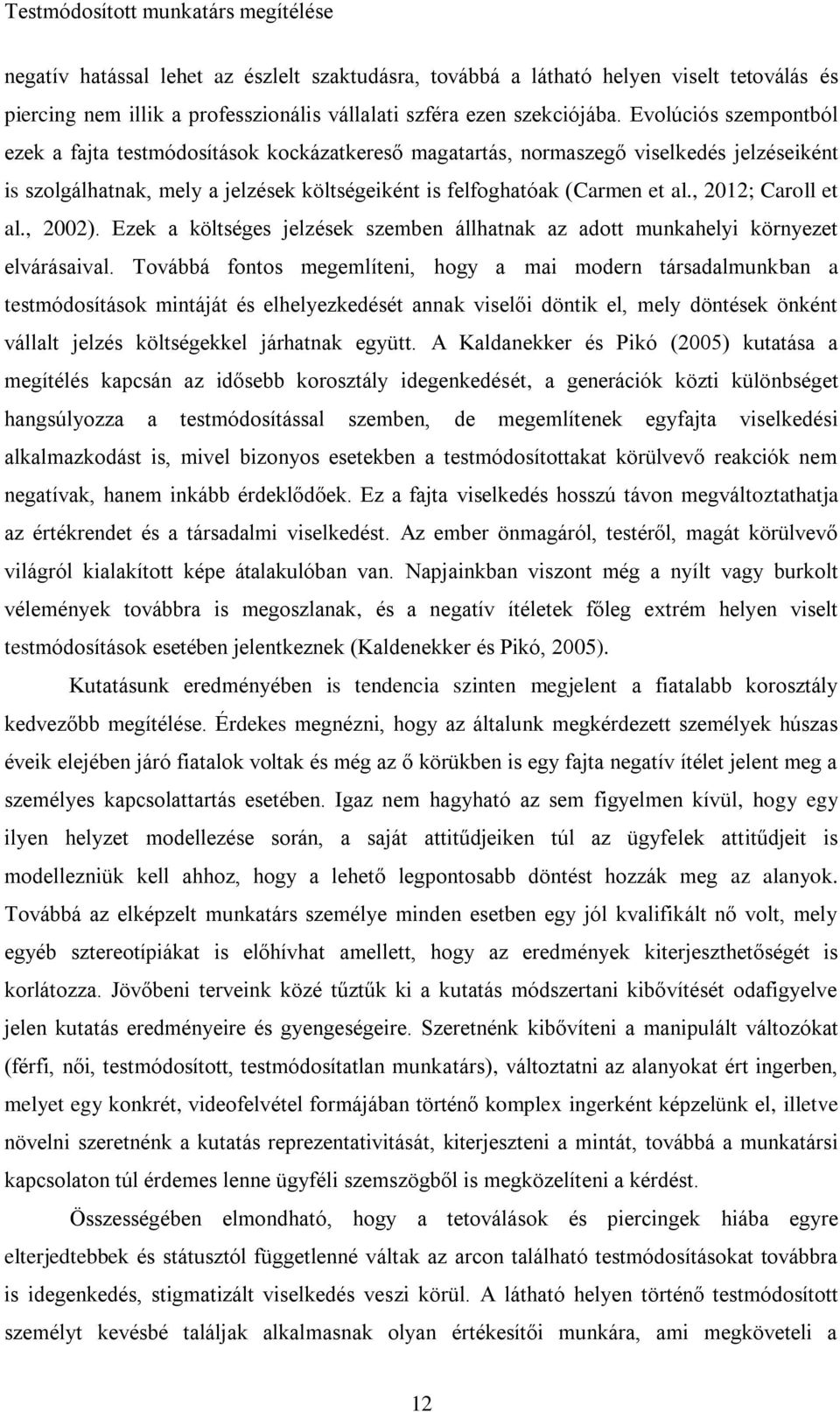 , 2012; Caroll et al., 2002). Ezek a költséges jelzések szemben állhatnak az adott munkahelyi környezet elvárásaival.