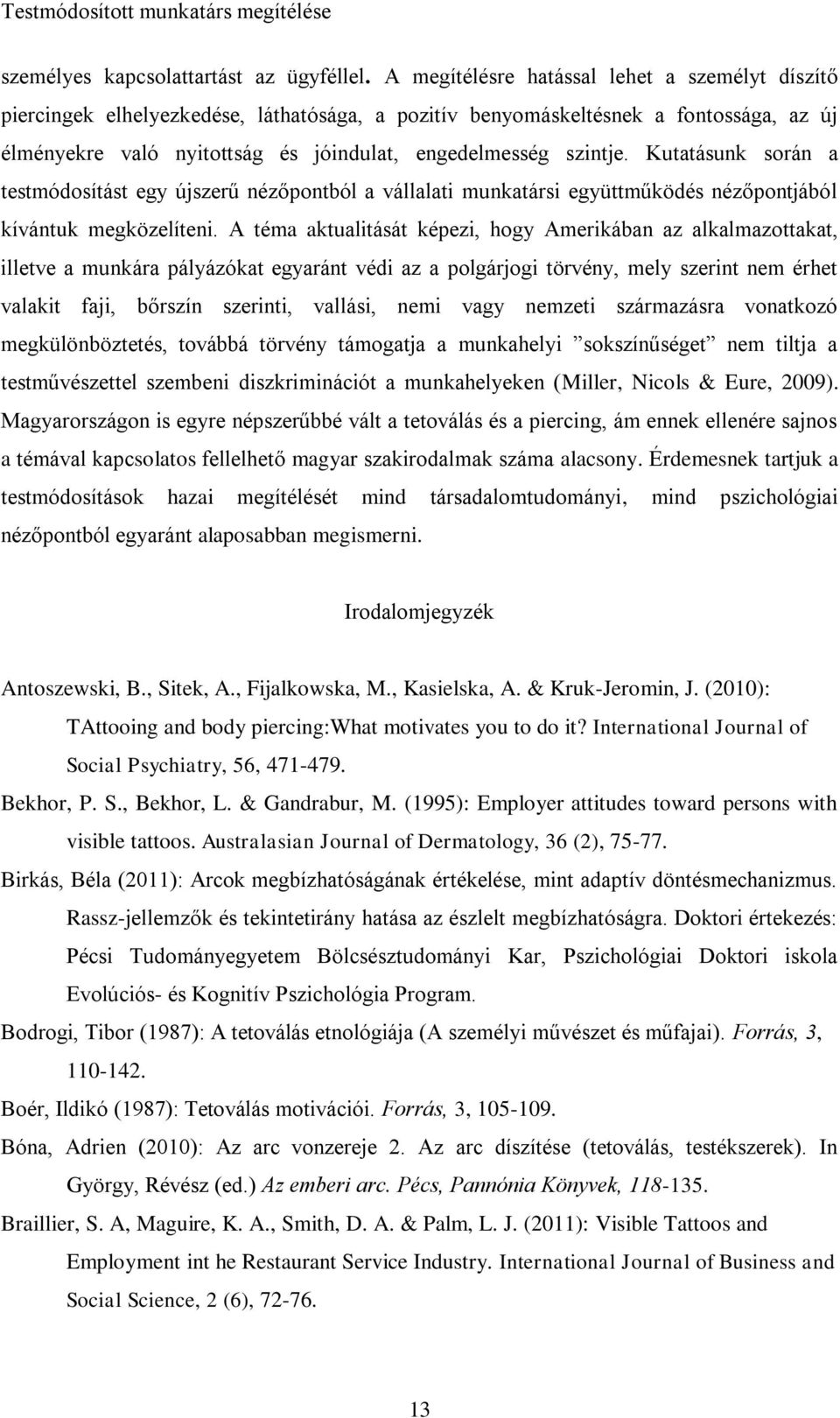 Kutatásunk során a testmódosítást egy újszerű nézőpontból a vállalati munkatársi együttműködés nézőpontjából kívántuk megközelíteni.