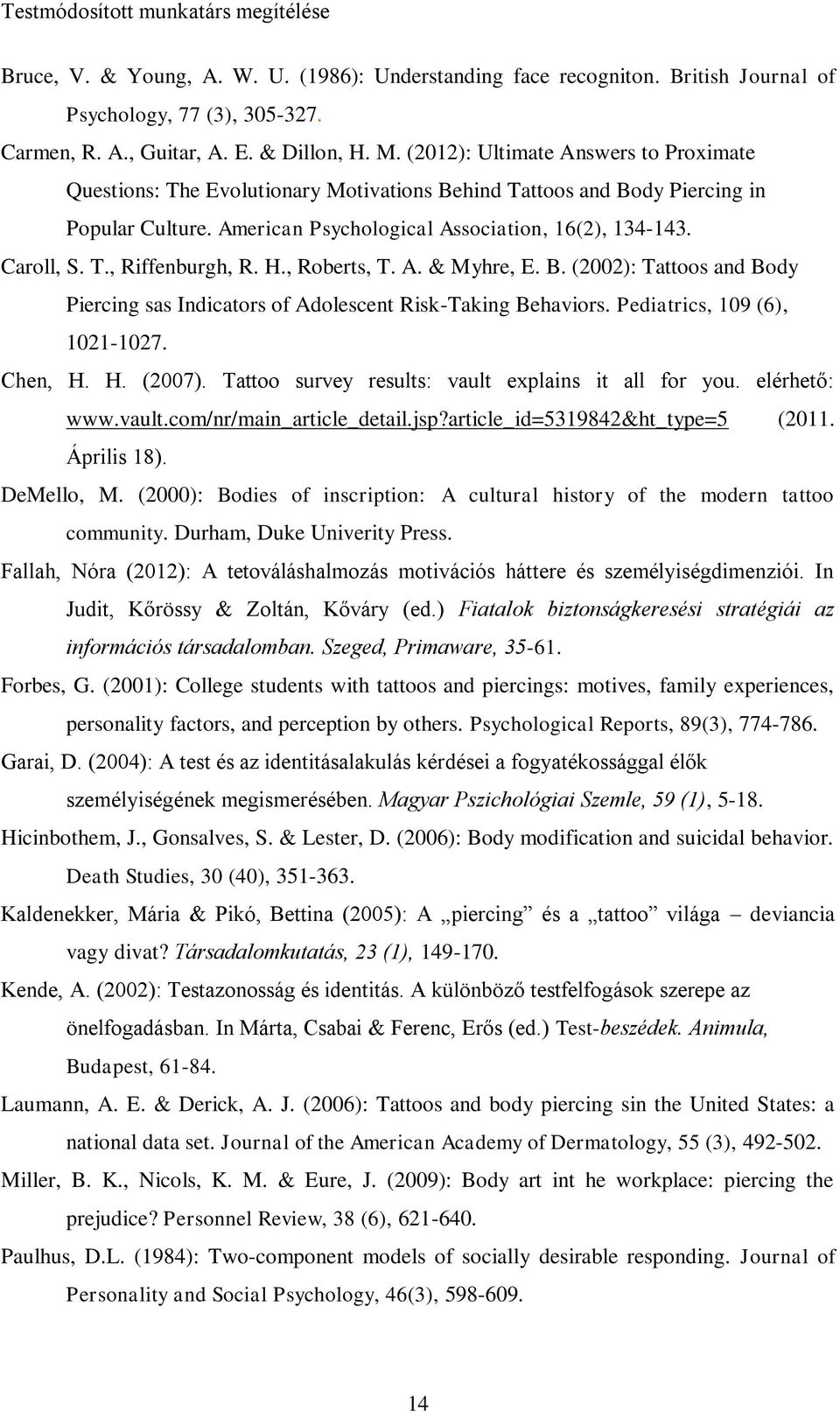 H., Roberts, T. A. & Myhre, E. B. (2002): Tattoos and Body Piercing sas Indicators of Adolescent Risk-Taking Behaviors. Pediatrics, 109 (6), 1021-1027. Chen, H. H. (2007).