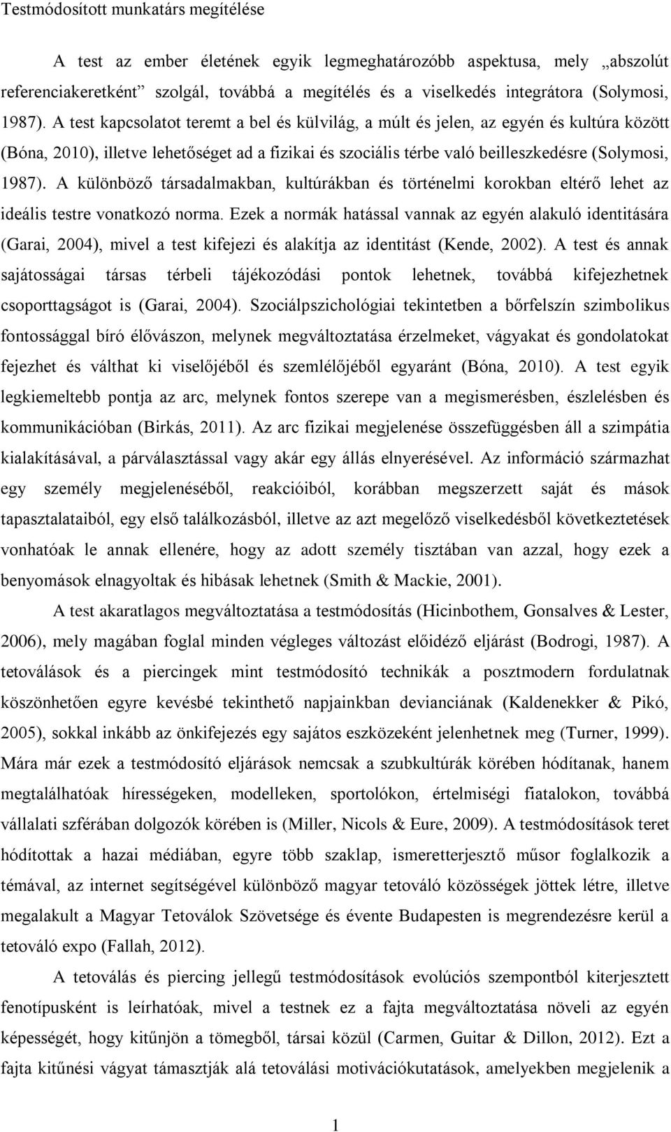 A különböző társadalmakban, kultúrákban és történelmi korokban eltérő lehet az ideális testre vonatkozó norma.