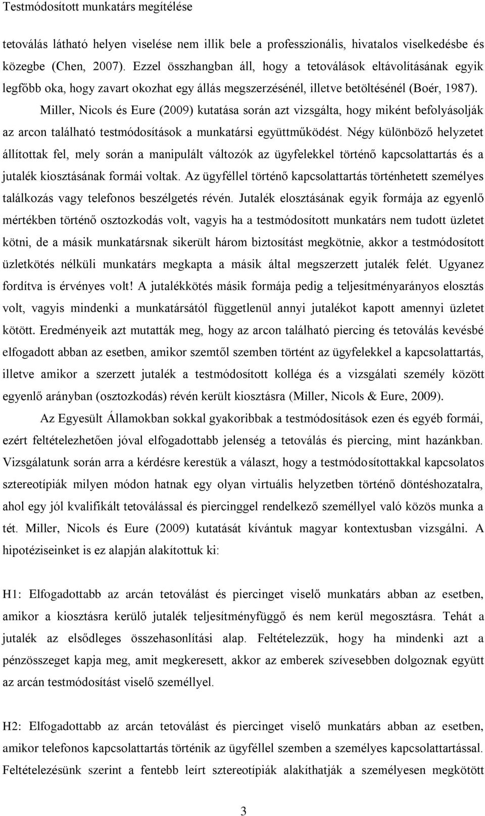 Miller, Nicols és Eure (2009) kutatása során azt vizsgálta, hogy miként befolyásolják az arcon található testmódosítások a munkatársi együttműködést.