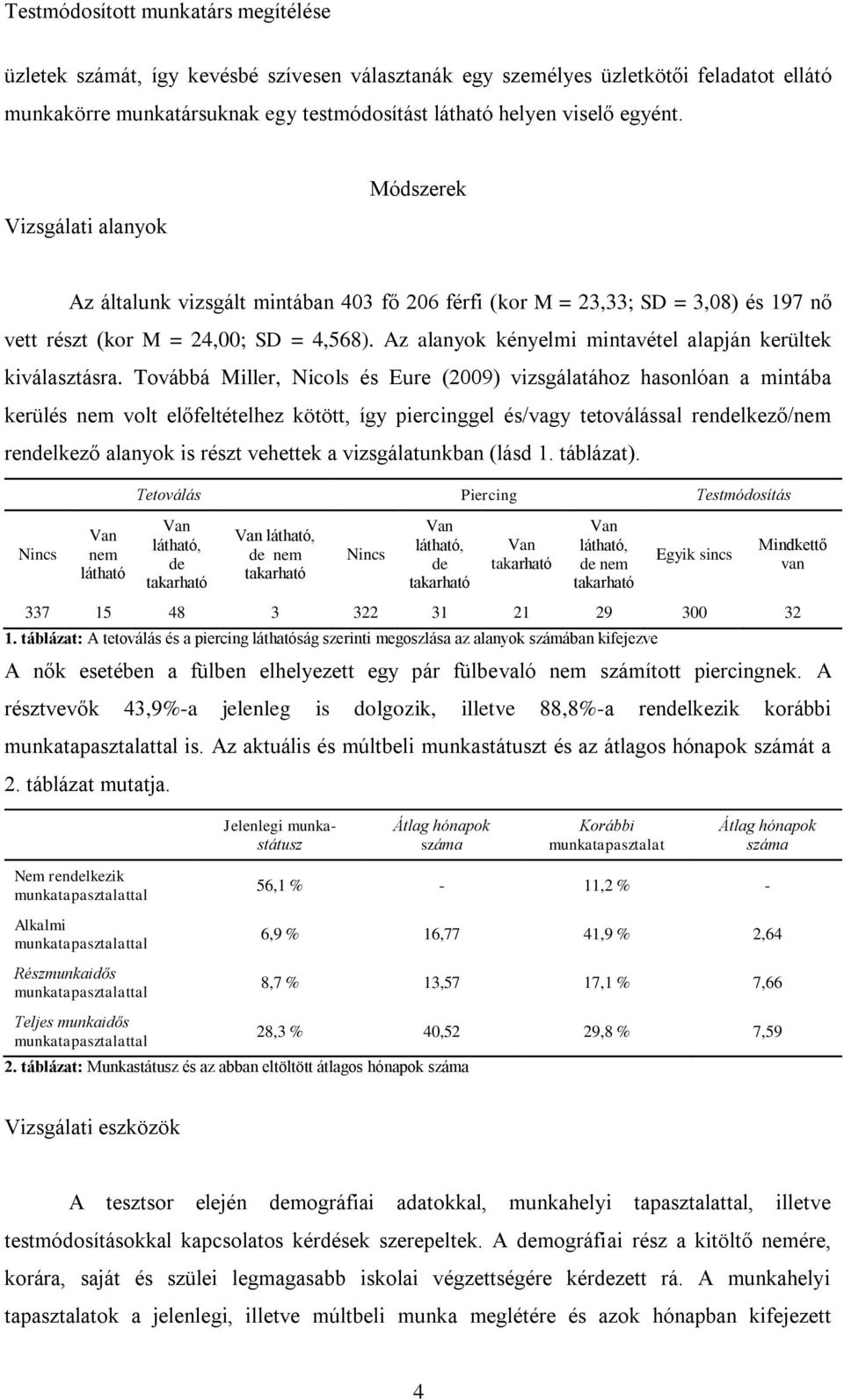 Az alanyok kényelmi mintavétel alapján kerültek kiválasztásra.