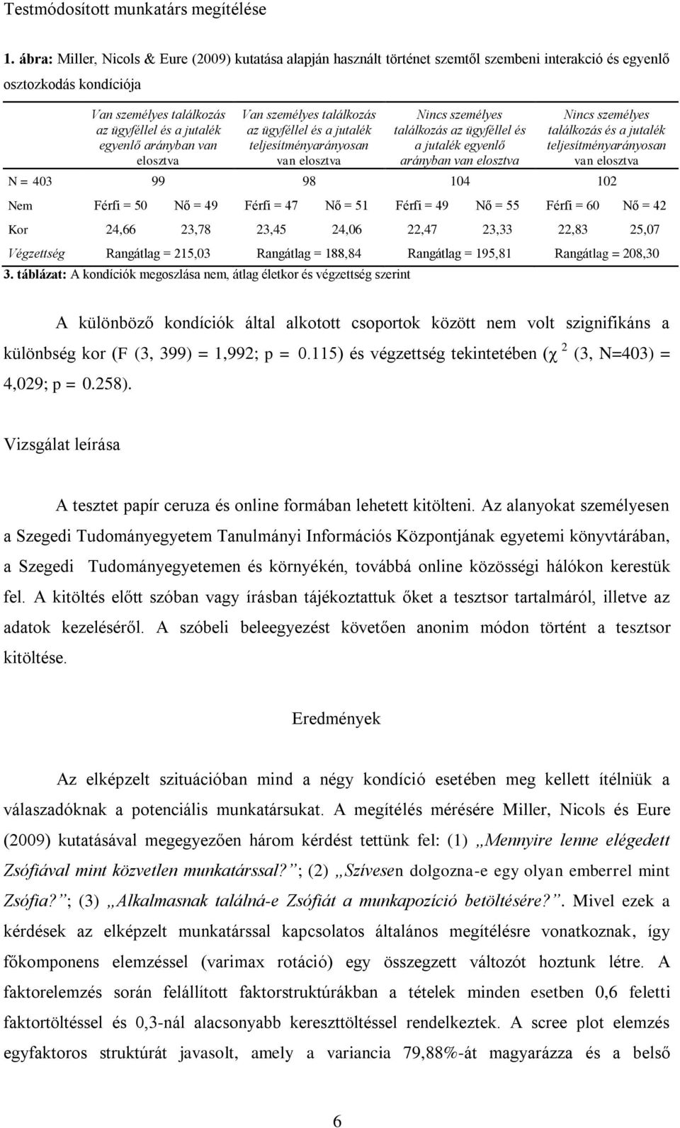 személyes találkozás és a jutalék teljesítményarányosan van elosztva N = 403 99 98 104 102 Nem Férfi = 50 Nő = 49 Férfi = 47 Nő = 51 Férfi = 49 Nő = 55 Férfi = 60 Nő = 42 Kor 24,66 23,78 23,45 24,06