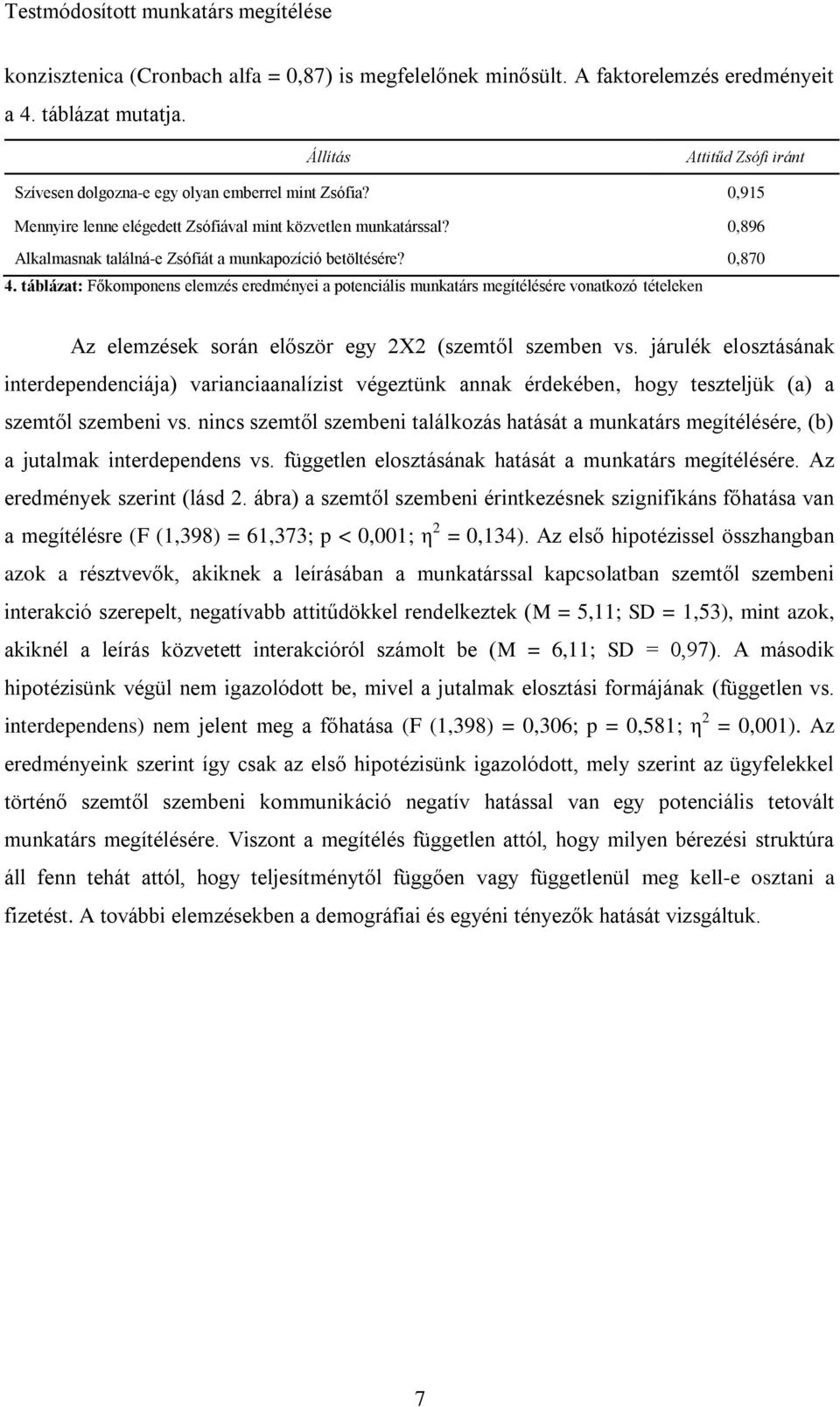 táblázat: Főkomponens elemzés eredményei a potenciális munkatárs megítélésére vonatkozó tételeken Az elemzések során először egy 2X2 (szemtől szemben vs.