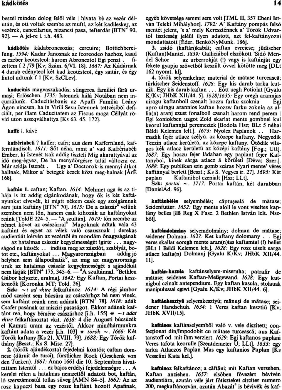 1667: Az Kádárnak 4 darab edényteol két kad keotesteol, égy saitár, és égy liutol adtunk f 1 [Kv; SzCLev]. kaducitás magvaszakadás; stingerea familiei fãră urmaşi; Erlöschen.