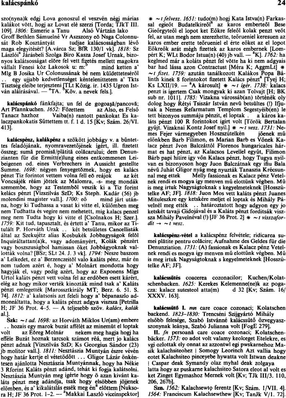 1818: Sz Lászlói 3 Járásbeli Szolga Biro Kasza Josef Urnák, bizonyos kalátsosságat előre fel vett fizetés mellett magokra vállalt Fenesi kŏz Lakosok u: m: mind ketten a' Mig B Jósika Ur Colonussának