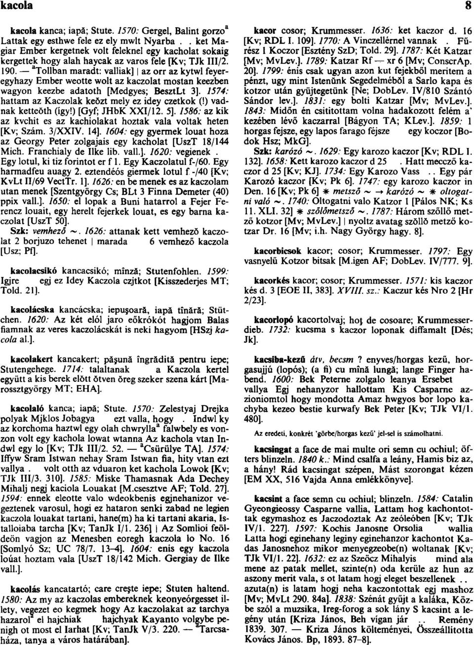 a Tollban maradt: valliak] az orr az kytwl feyeregyhazy Ember weotte wolt az kaczolat mostan keezben wagyon keezbe adatoth [Medgyes; BesztLt 3]. 1574: hattam az Kaczolak keŏzt mely ez idey czetkok (!