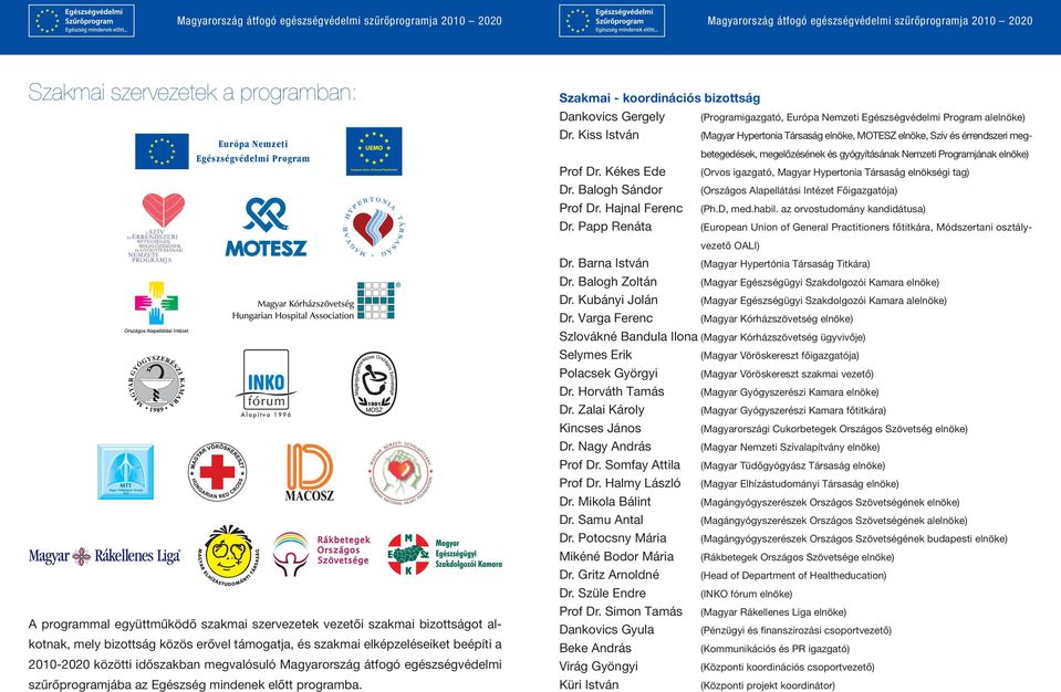 Kiss István (Magyar Hypertonia Társaság elnöke, MOTESZ elnöke, Szív és érrendszeri megbetegedések, megelőzésének és gyógyításának Nemzeti Programjának elnöke) Prof Dr. Kékes Ede Dr.