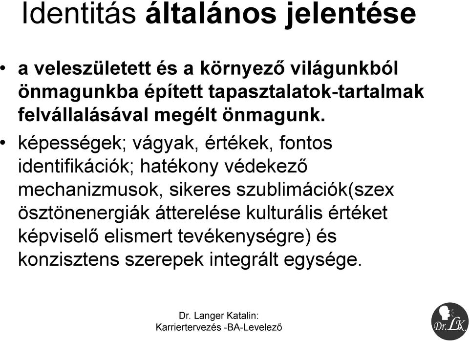 képességek; vágyak, értékek, fontos identifikációk; hatékony védekező mechanizmusok, sikeres