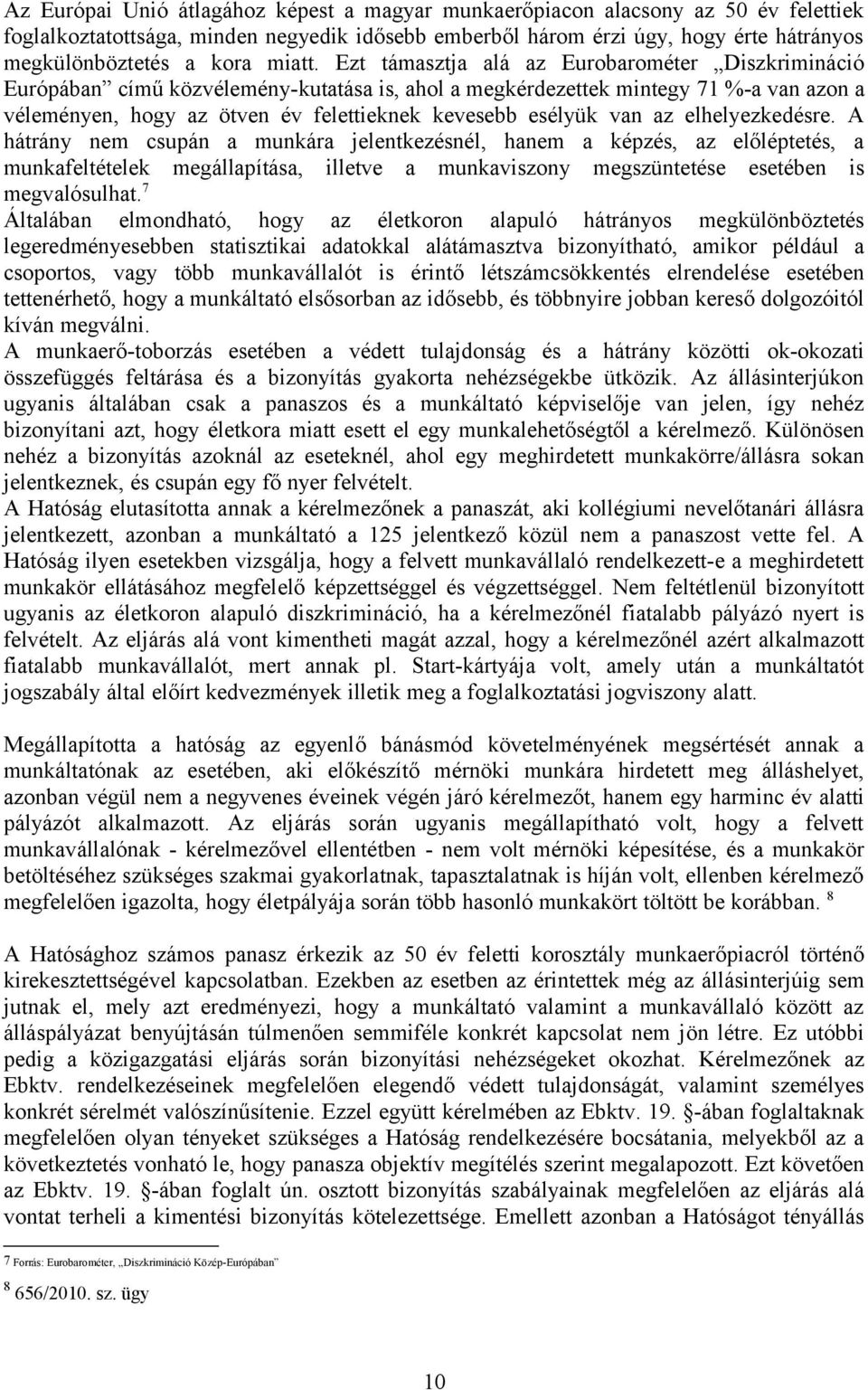 Ezt támasztja alá az Eurobarométer Diszkrimináció Európában című közvélemény-kutatása is, ahol a megkérdezettek mintegy 71 %-a van azon a véleményen, hogy az ötven év felettieknek kevesebb esélyük