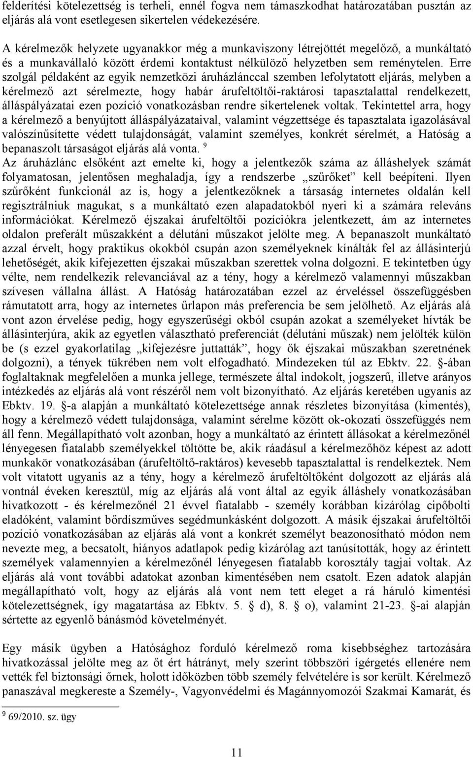 Erre szolgál példaként az egyik nemzetközi áruházlánccal szemben lefolytatott eljárás, melyben a kérelmező azt sérelmezte, hogy habár árufeltöltői-raktárosi tapasztalattal rendelkezett,