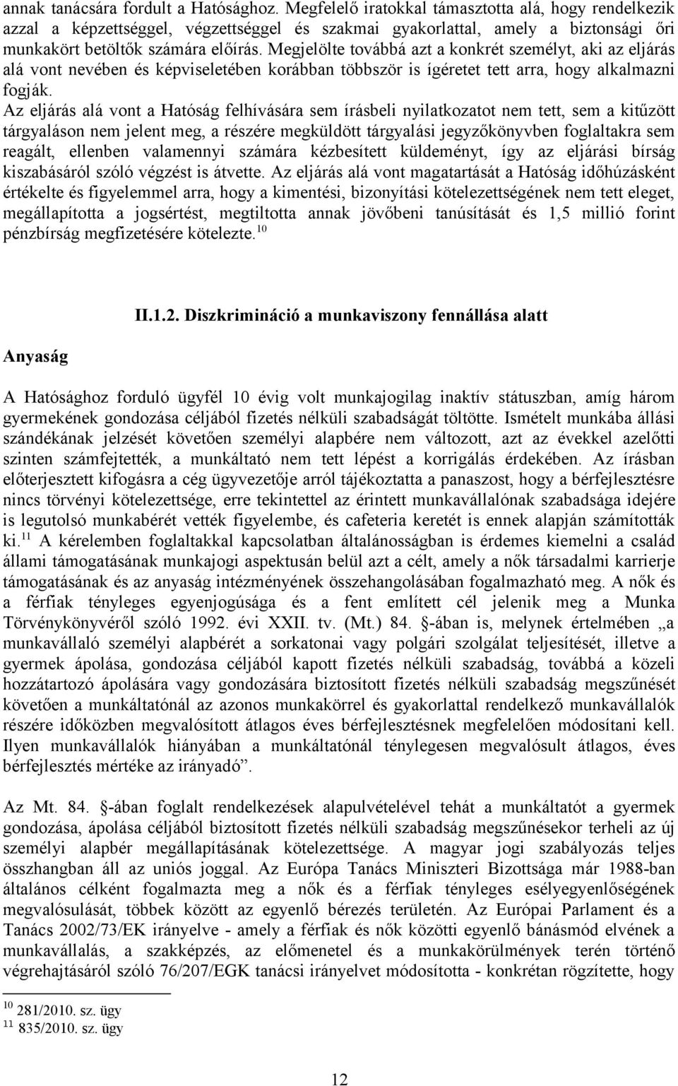 Megjelölte továbbá azt a konkrét személyt, aki az eljárás alá vont nevében és képviseletében korábban többször is ígéretet tett arra, hogy alkalmazni fogják.