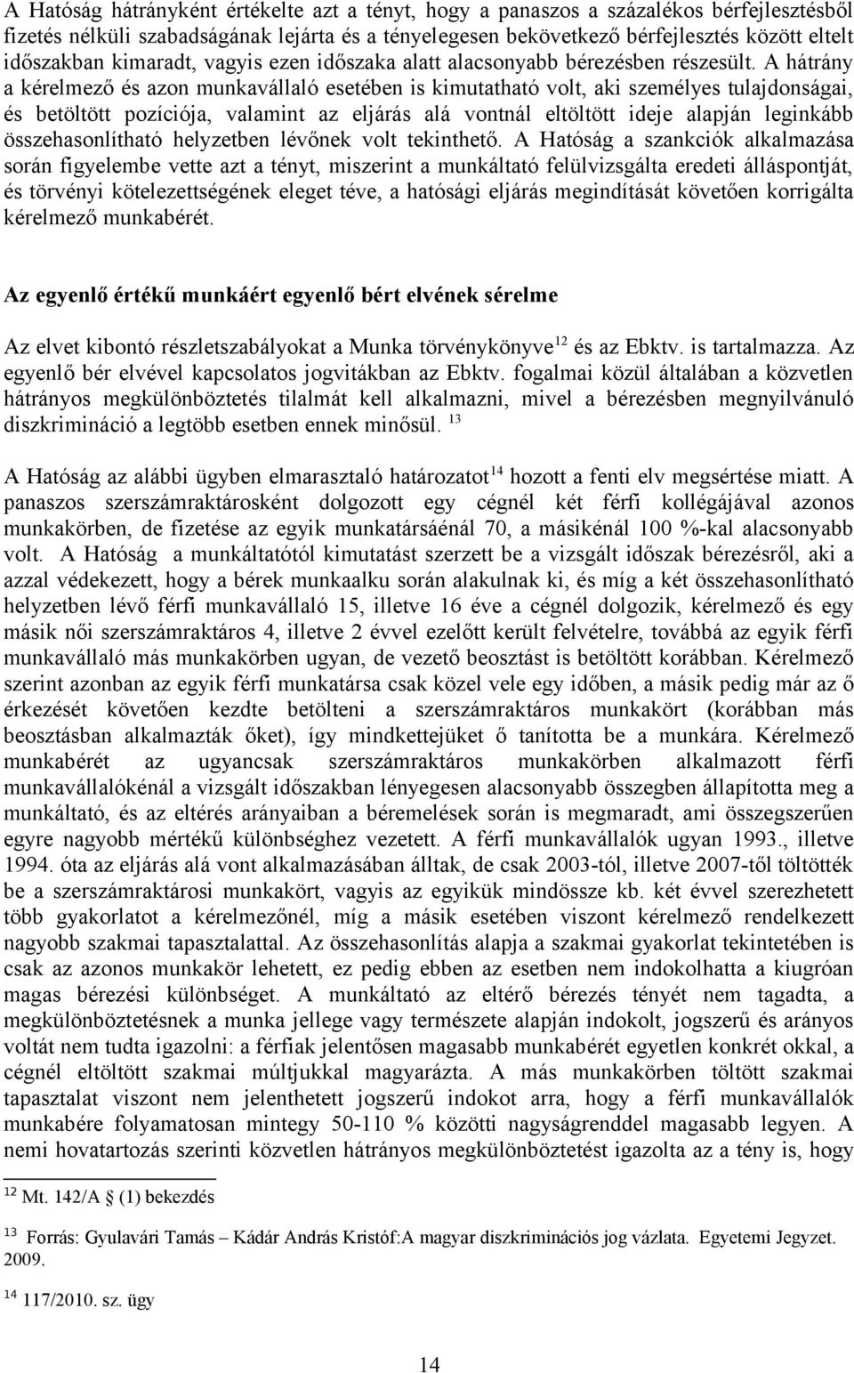 A hátrány a kérelmező és azon munkavállaló esetében is kimutatható volt, aki személyes tulajdonságai, és betöltött pozíciója, valamint az eljárás alá vontnál eltöltött ideje alapján leginkább