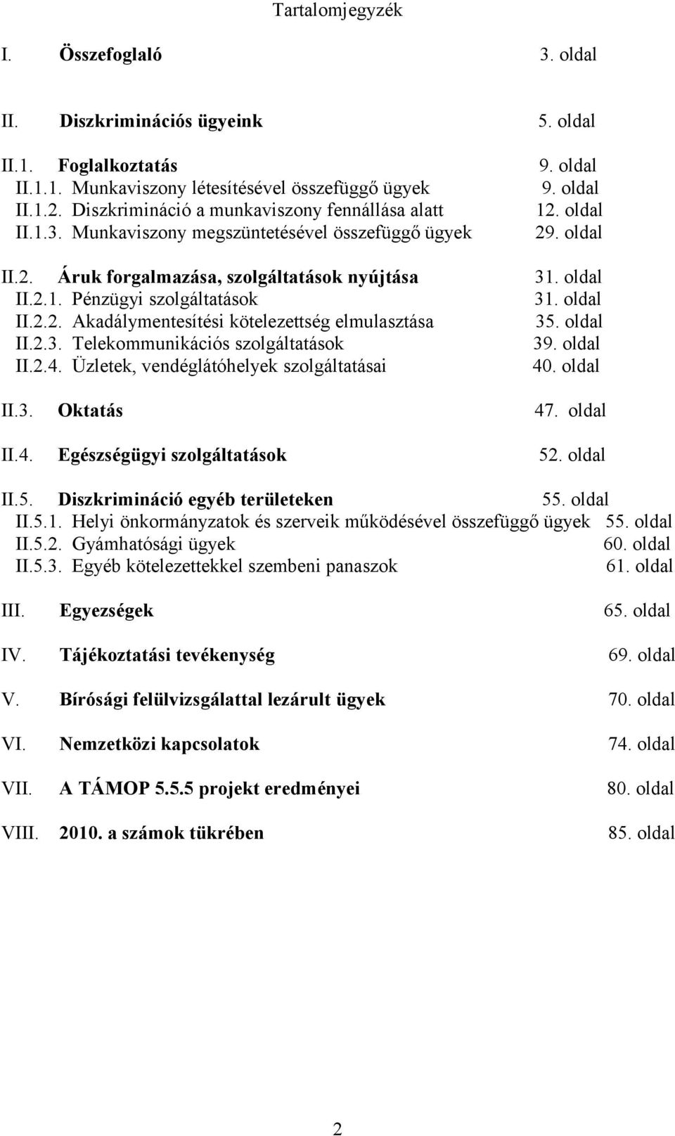 oldal II.2.2. Akadálymentesítési kötelezettség elmulasztása 35. oldal II.2.3. Telekommunikációs szolgáltatások 39. oldal II.2.4. Üzletek, vendéglátóhelyek szolgáltatásai 40. oldal II.3. Oktatás 47.