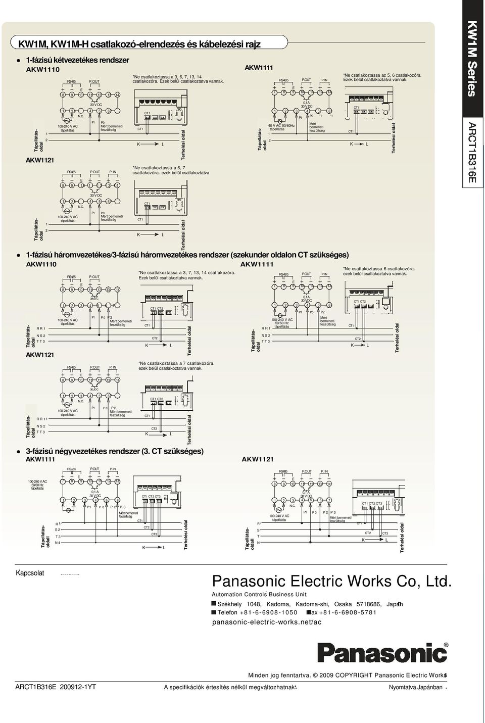 IN Mért bemeneti 00-0 V AC 0/0Hz CT P P 00-0 V AC RS 0,A 0 V DC 0 V DC *Ne csatlakoztassa az, csatlakozóra. zek belül csatlakoztatva vannak. P.IN AW0 0 0 V DC CT N.C. 00-0 V AC CT P -fázisú háromvezetékes/-fázisú háromvezetékes rendszer (szekunder oldalon CT szükséges) AW0 AW "Ne csatlakoztassa a,,, csatlakozóra.