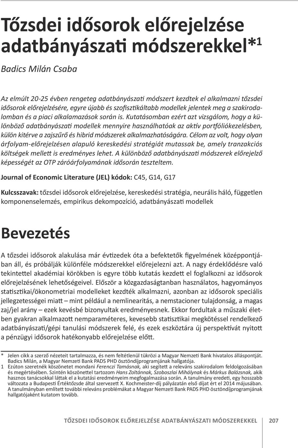 Kutatásomban ezért azt vizsgálom, hogy a különböző adatbányászati modellek mennyire használhatóak az aktív portfóliókezelésben, külön kitérve a zajszűrő és hibrid módszerek alkalmazhatóságára.