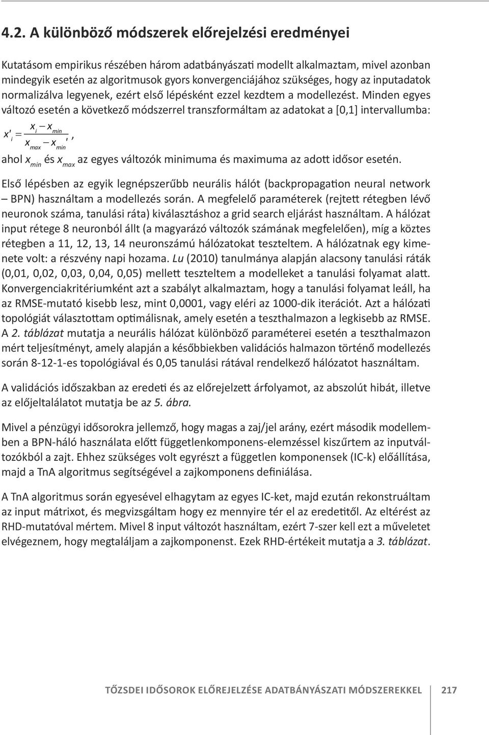 Minden egyes változó esetén a következő módszerrel transzformáltam az adatokat a [0,] intervallumba: x' i = x x i min x max x min ', ahol x min és x max az egyes változók minimuma és maximuma az