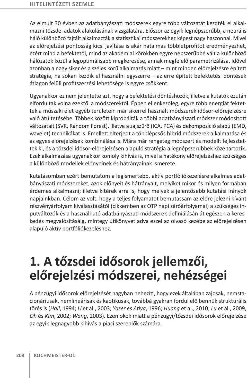 Mivel az előrejelzési pontosság kicsi javítása is akár hatalmas többletprofitot eredményezhet, ezért mind a befektetői, mind az akadémiai körökben egyre népszerűbbé vált a különböző hálózatok közül a