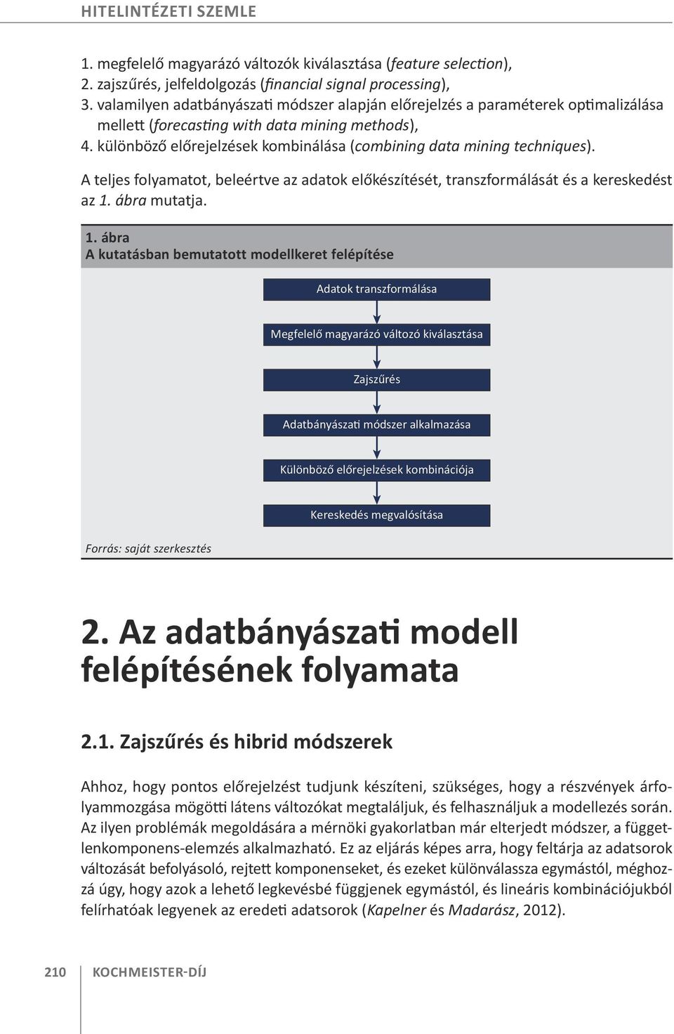 különböző előrejelzések kombinálása (combining data mining techniques). A teljes folyamatot, beleértve az adatok előkészítését, transzformálását és a kereskedést az. ábra mutatja.