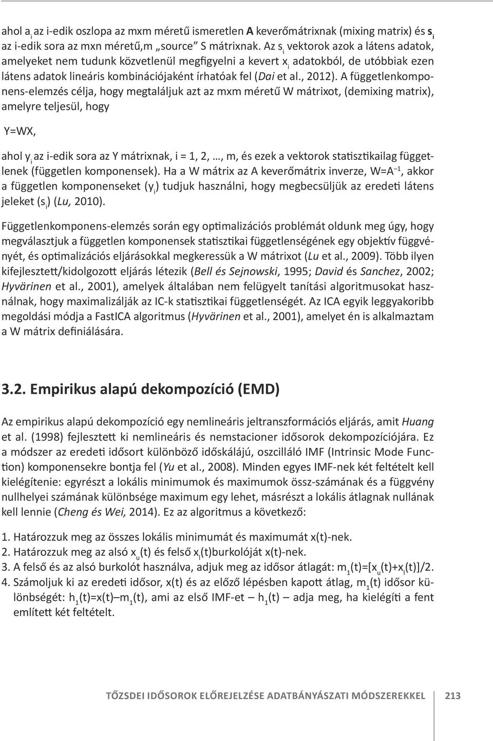 A függetlenkomponens-elemzés célja, hogy megtaláljuk azt az mxm méretű W mátrixot, (demixing matrix), amelyre teljesül, hogy Y=WX, ahol y i az i-edik sora az Y mátrixnak, i =, 2,, m, és ezek a