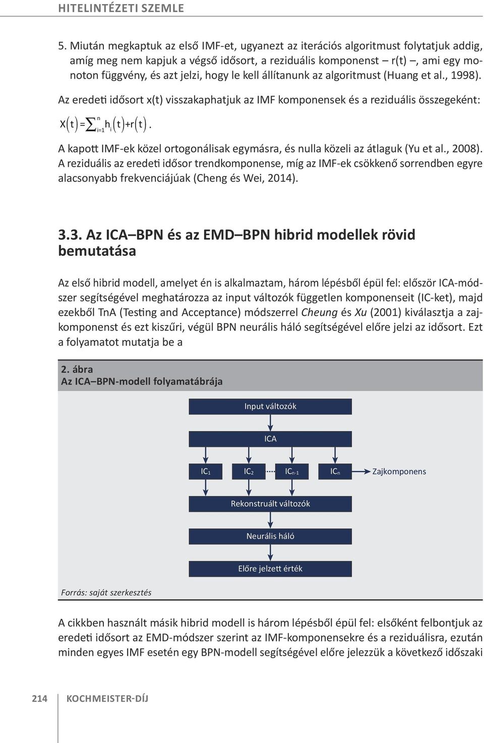 kell állítanunk az algoritmust (Huang et al., 998). Az eredeti idősort x(t) visszakaphatjuk az IMF komponensek és a reziduális összegeként: n ( ) = h i X t i= ( t)+r t ( ).