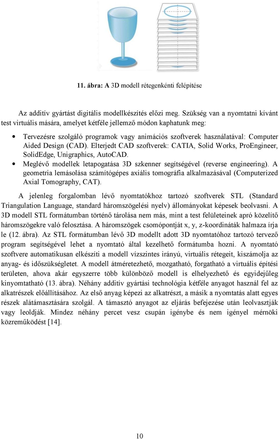 Elterjedt CAD szoftverek: CATIA, Solid Works, ProEngineer, SolidEdge, Unigraphics, AutoCAD. Meglévő modellek letapogatása 3D szkenner segítségével (reverse engineering).