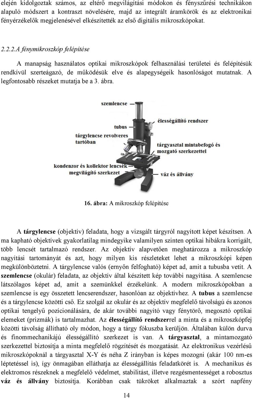 2.2.A fénymikroszkóp felépítése A manapság használatos optikai mikroszkópok felhasználási területei és felépítésük rendkívül szerteágazó, de működésük elve és alapegységeik hasonlóságot mutatnak.