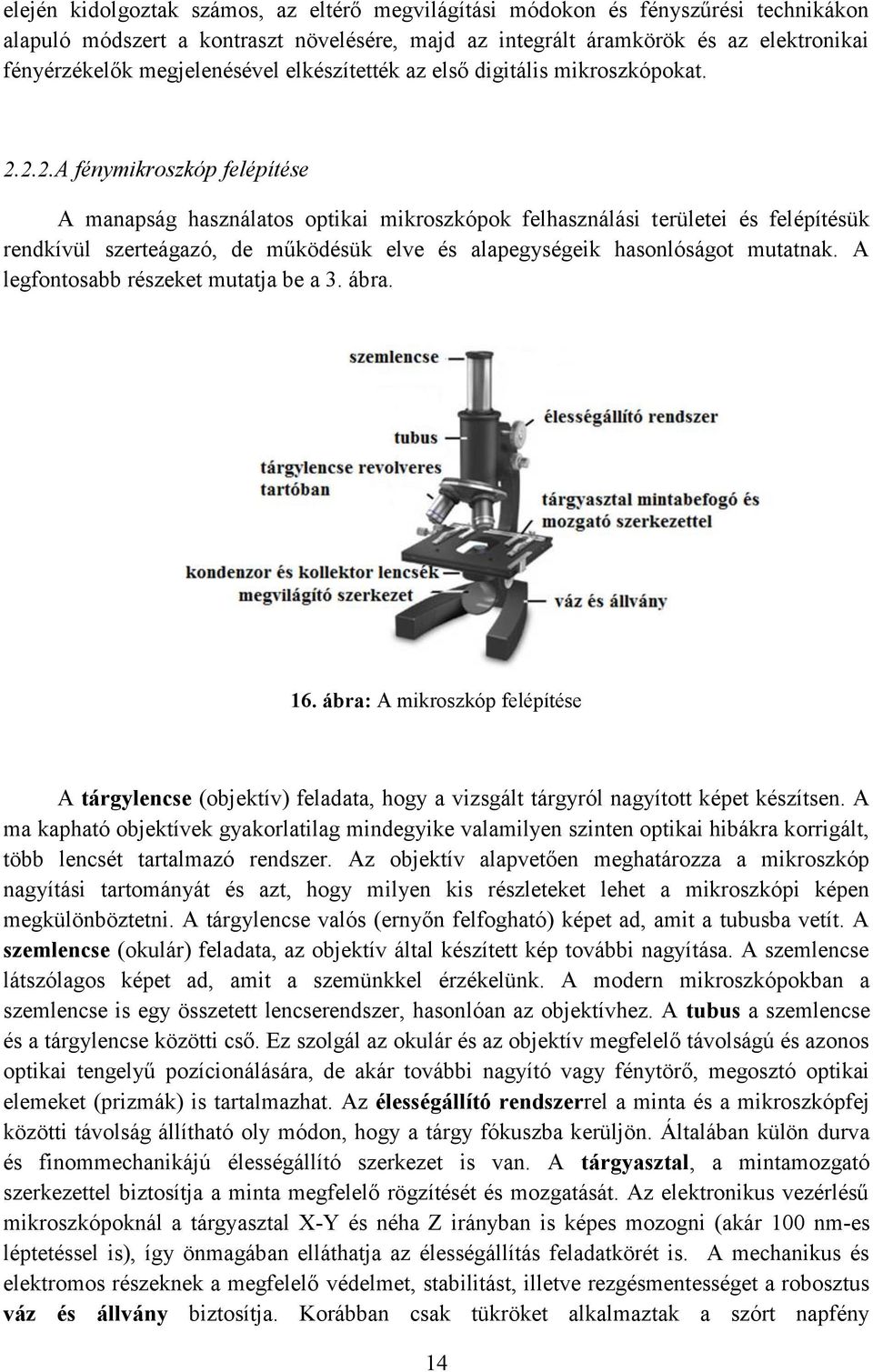 2.2.A fénymikroszkóp felépítése A manapság használatos optikai mikroszkópok felhasználási területei és felépítésük rendkívül szerteágazó, de működésük elve és alapegységeik hasonlóságot mutatnak.