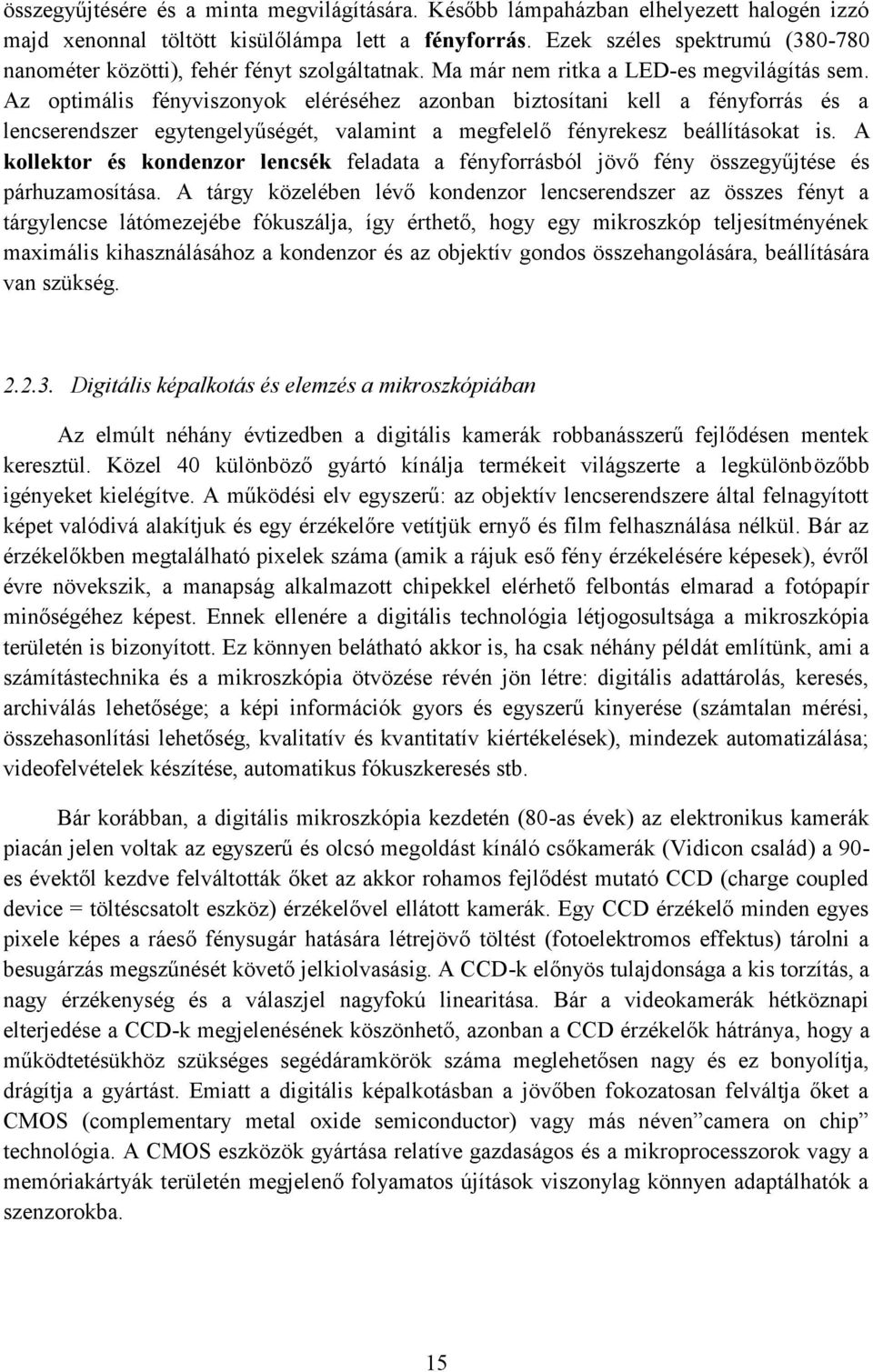 Az optimális fényviszonyok eléréséhez azonban biztosítani kell a fényforrás és a lencserendszer egytengelyűségét, valamint a megfelelő fényrekesz beállításokat is.