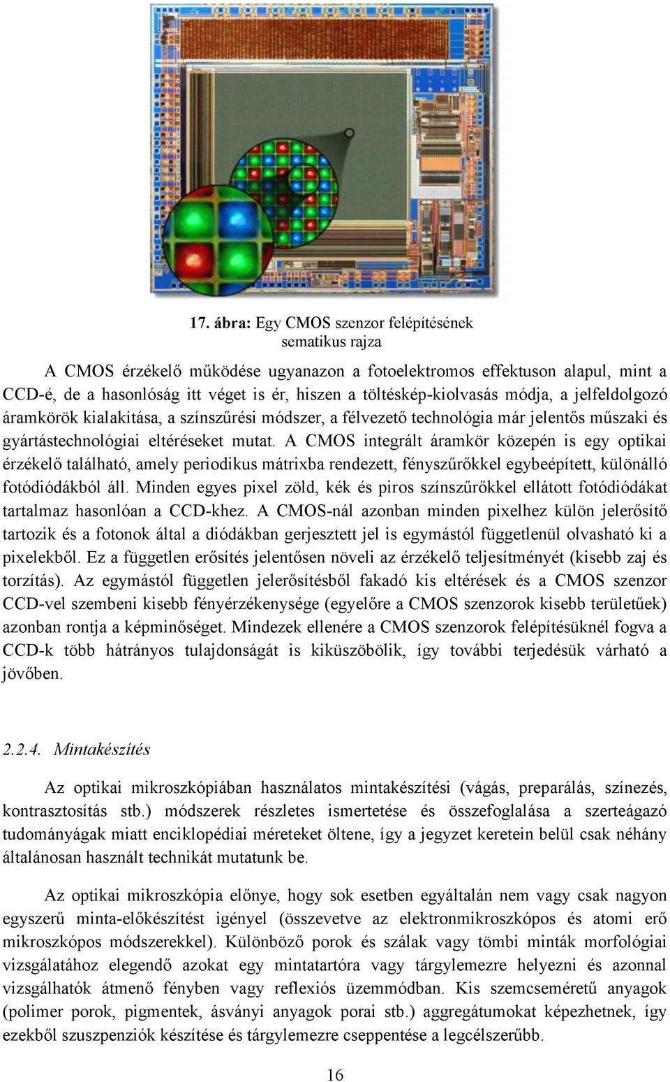 A CMOS integrált áramkör közepén is egy optikai érzékelő található, amely periodikus mátrixba rendezett, fényszűrőkkel egybeépített, különálló fotódiódákból áll.