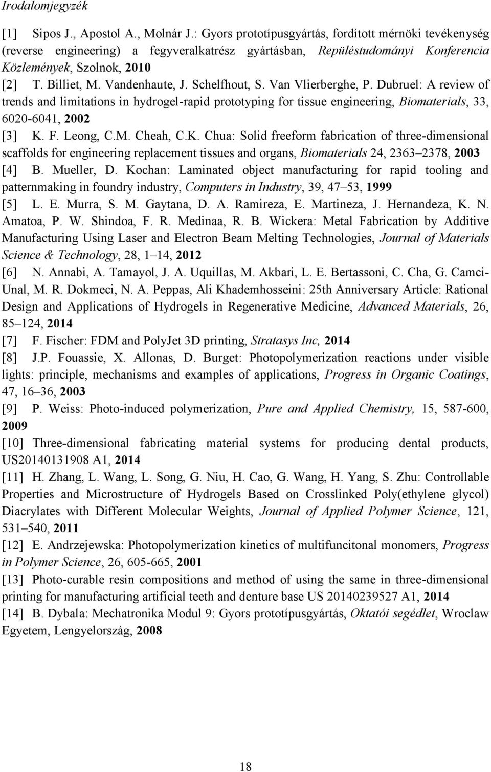 Schelfhout, S. Van Vlierberghe, P. Dubruel: A review of trends and limitations in hydrogel-rapid prototyping for tissue engineering, Biomaterials, 33, 6020-6041, 2002 [3] K.