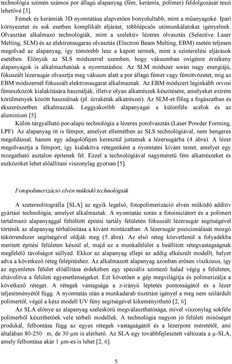 Olvasztást alkalmazó technológiák, mint a szelektív lézeres olvasztás (Selective Laser Melting, SLM) és az elektronsugaras olvasztás (Electron Beam Melting, EBM) esetén teljesen megolvad az