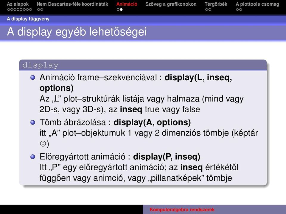 ábrázolása : display(a, options) itt A plot objektumuk 1 vagy 2 dimenziós tömbje (képtár ) Előregyártott