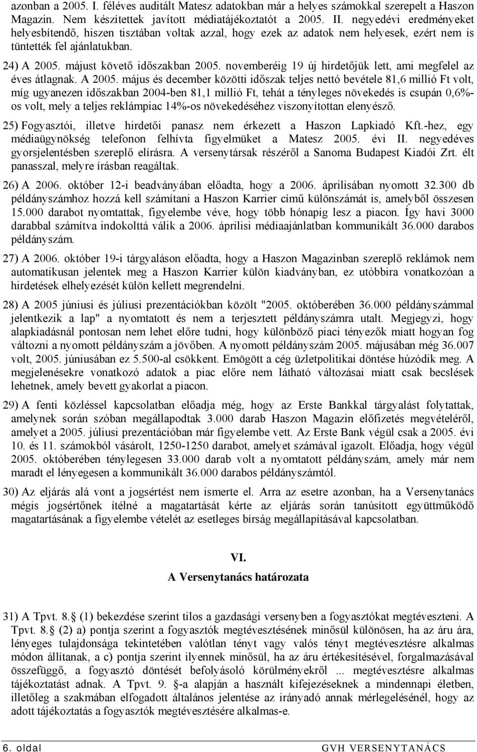 novemberéig 19 új hirdetőjük lett, ami megfelel az éves átlagnak. A 2005.