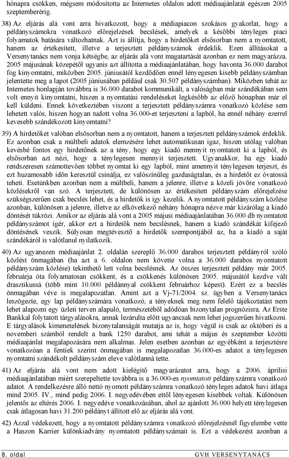 változhatnak. Azt is állítja, hogy a hirdetőket elsősorban nem a nyomtatott, hanem az értékesített, illetve a terjesztett példányszámok érdeklik.