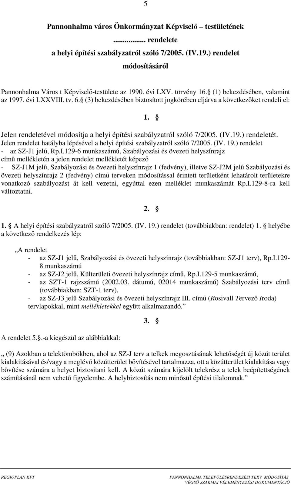 Jelen rendeletével módosítja a helyi építési szabályzatról szóló 7/2005. (IV.19.) rendeletét. Jelen rendelet hatályba lépésével a helyi építési szabályzatról szóló 7/2005. (IV. 19.